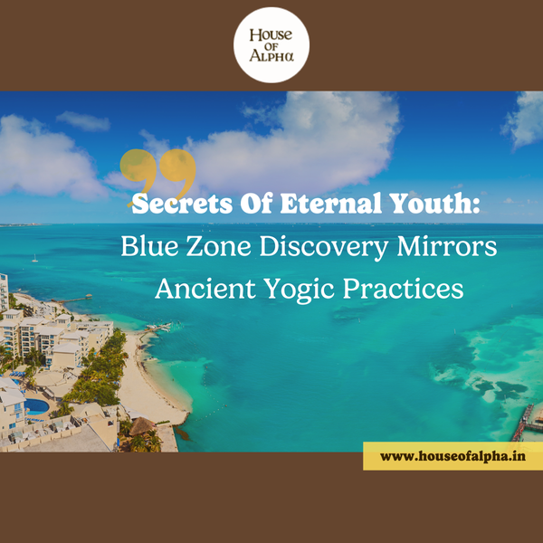 Secrets Of Eternal Youth: Blue Zone Discovery Mirrors Ancient Yogic Practices