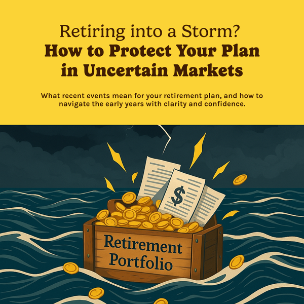 Retiring into a Storm? How to Protect Your Plan in Uncertain Markets